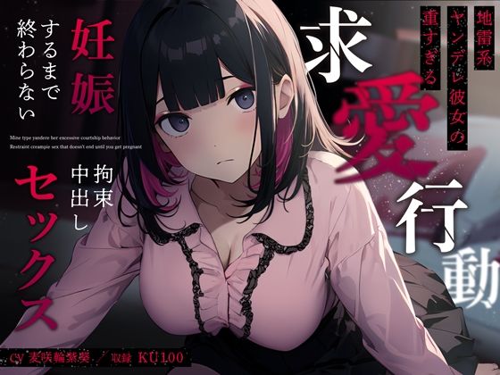 【フェラ】 地雷系ヤンデレ彼女の重すぎる求愛行動〜妊娠するまで終わらない拘束中出しセックス〜 【d_359487】