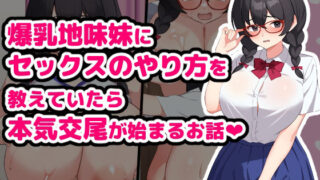 【フェラ】 爆乳地味妹にセックスのやり方を教えていたら本気交尾が始まるお話 【d_575935】