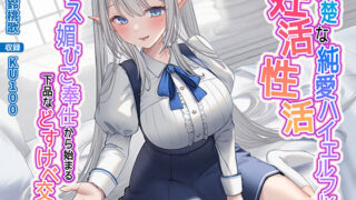 【フェラ】 清楚な純愛ハイエルフJKと妊活性活〜キス媚びご奉仕から始まる下品などすけべ交尾〜 【d_281666】