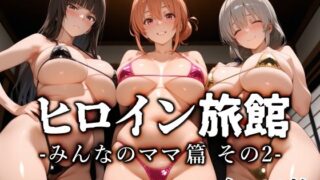 【フェラ】 ヒロイン旅館 -みんなのママ篇 その2- 【d_654210】