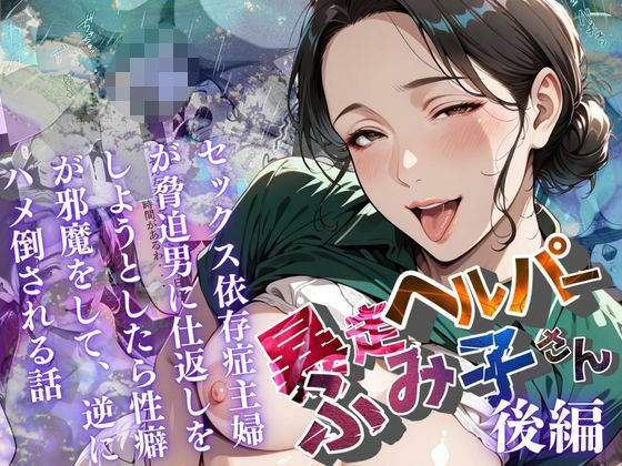 【フェラ】 【暴走ヘルパーふみ子さん】セックス依存症主婦が脅迫男に仕返しをしようとしたら性癖が邪魔をして逆にハメ倒される話  （後編） 【d_659073】