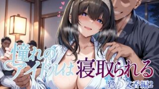 【フェラ】 憧れのアイドルは寝取られる 鷺〇文香編2 【d_660668】