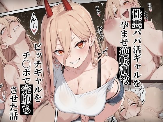【フェラ】 【チェ〇ソーマン パ〇ー】性悪パパ活ギャルを孕ませ逆転調教〜ビッチギャルをチ〇ポで完堕ちさせた話〜 【d_661736】